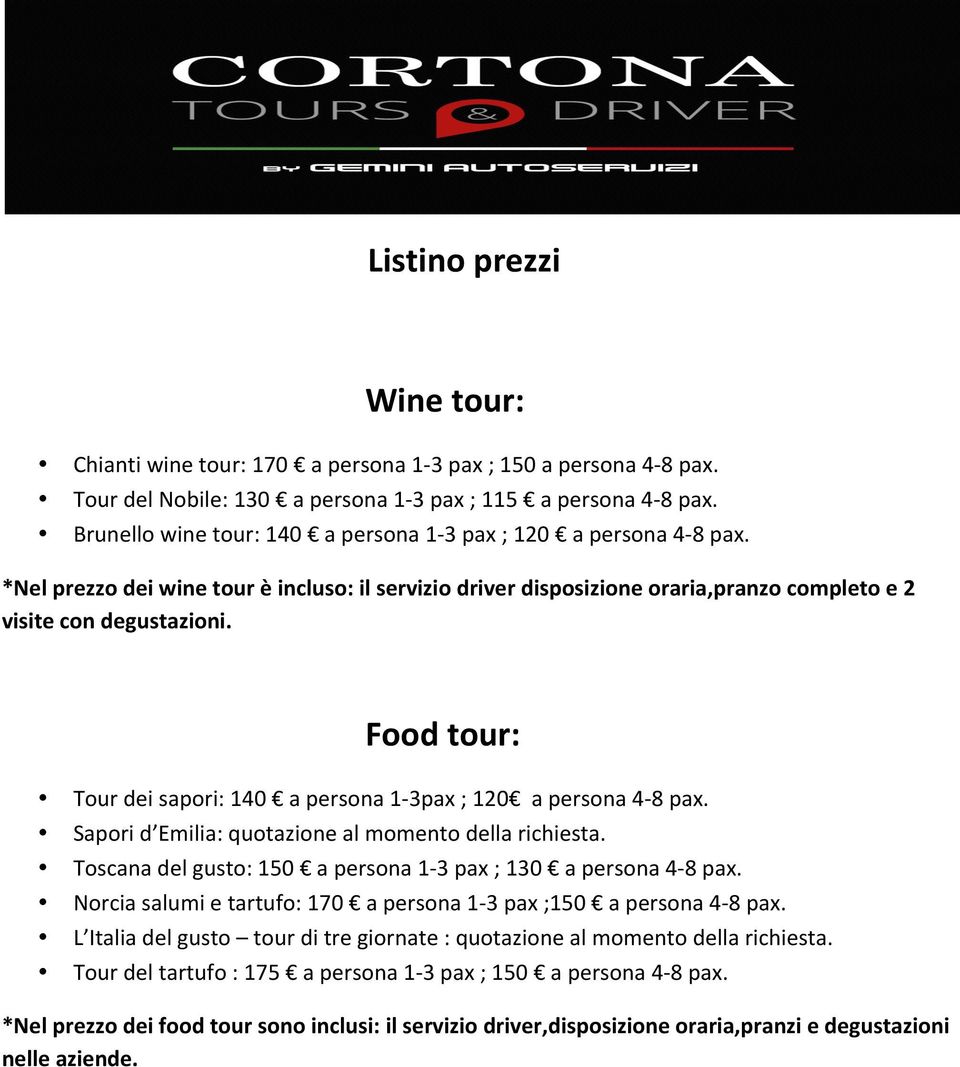 Food tour: Tour dei sapori: 140 a persona 1-3pax ; 120 a persona 4-8 pax. Sapori d Emilia: quotazione al momento della richiesta. Toscana del gusto: 150 a persona 1-3 pax ; 130 a persona 4-8 pax.