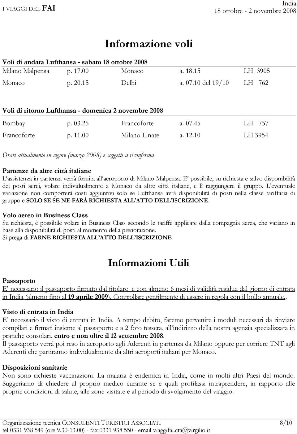10 LH 3954 Orari attualmente in vigore (marzo 2008) e soggetti a riconferma Partenze da altre città italiane L assistenza in partenza verrà fornita all aeroporto di Milano Malpensa.