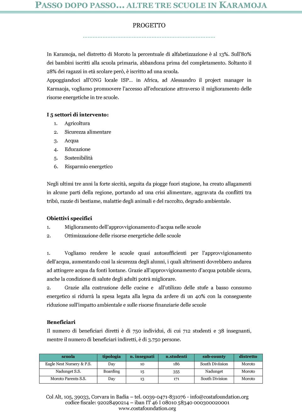 Appoggiandoci all ONG locale ISP in Africa, ad Alessandro il project manager in Karmaoja, vogliamo promuovere l accesso all educazione attraverso il miglioramento delle risorse energetiche in tre