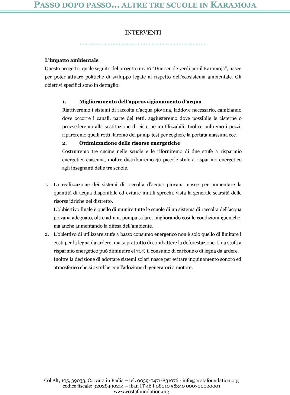 Miglioramento dell approvvigionamento d acqua Riattiveremo i sistemi di raccolta d acqua piovana, laddove necessario, cambiando dove occorre i canali, parte dei tetti, aggiusteremo dove possibile le