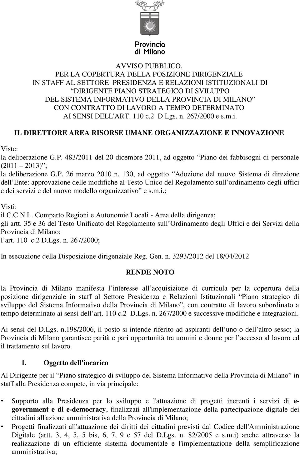 IL DIRETTORE AREA RISORSE UMANE ORGANIZZAZIONE E INNOVAZIONE Viste: la deliberazione G.P. 483/2011 del 20 dicembre 2011, ad oggetto Piano dei fabbisogni di personale (2011 2013) ; la deliberazione G.