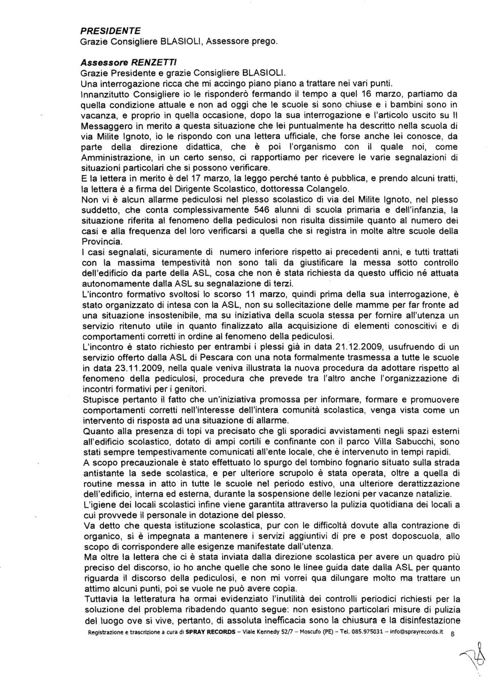 quella occasione, dopo la sua interrogazione e l'articolo uscito su Il Messaggero in merito a questa situazione che lei puntualmente ha descritto nella scuola di via Milite Ignoto, io le rispondo con