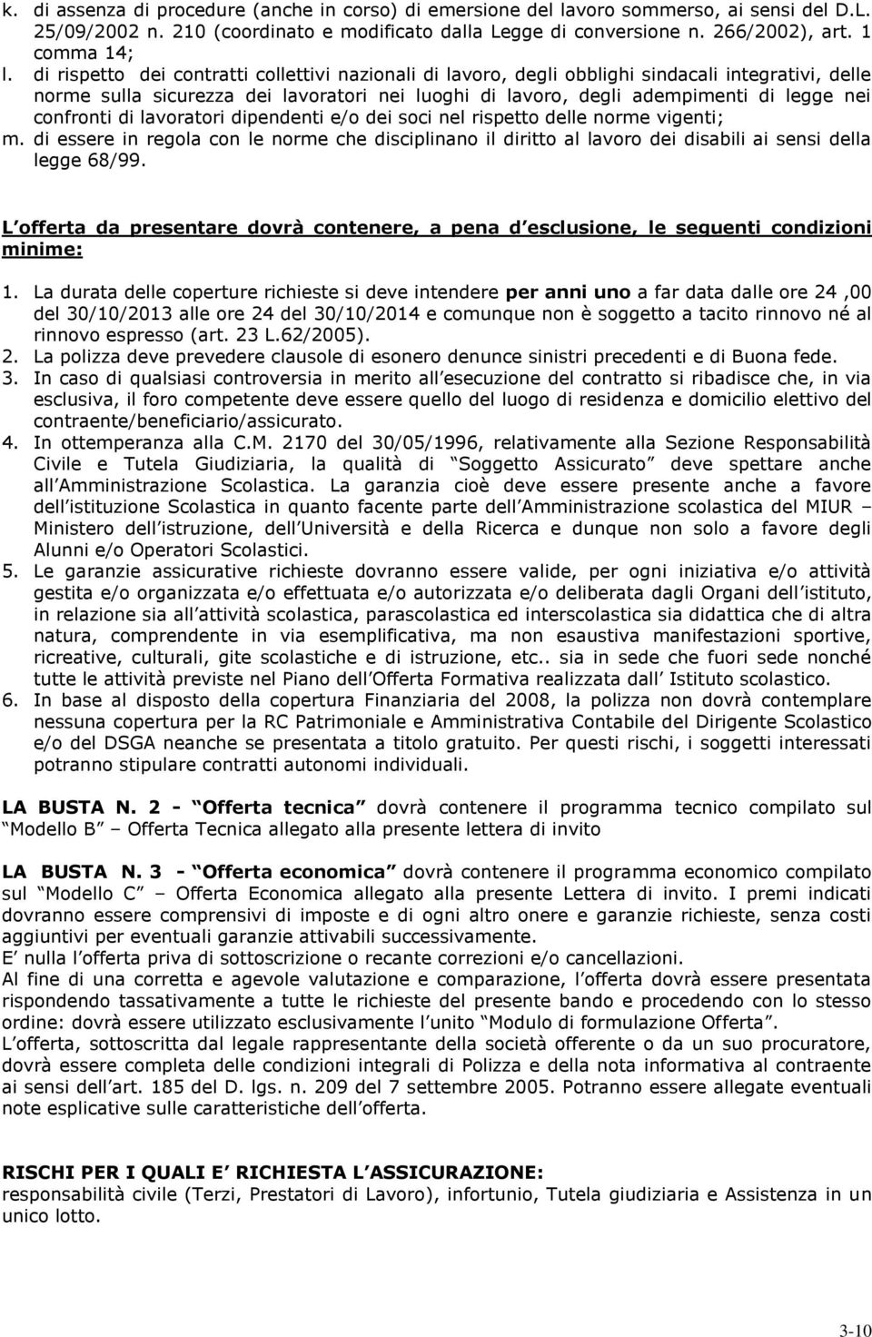 confronti di lavoratori dipendenti e/o dei soci nel rispetto delle norme vigenti; m. di essere in regola con le norme che disciplinano il diritto al lavoro dei disabili ai sensi della legge 68/99.