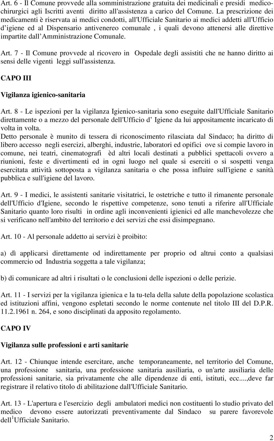 direttive impartite dall Amministrazione Comunale. Art. 7 - Il Comune provvede al ricovero in Ospedale degli assistiti che ne hanno diritto ai sensi delle vigenti leggi sull'assistenza.