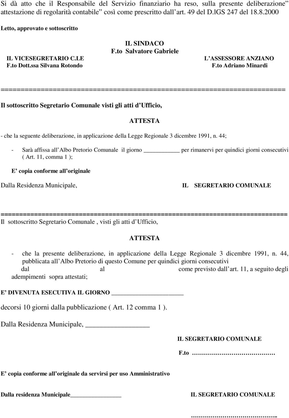 to Adriano Minardi ======================================================================= Il sottoscritto Segretario Comunale visti gli atti d Ufficio, ATTESTA - che la seguente deliberazione, in