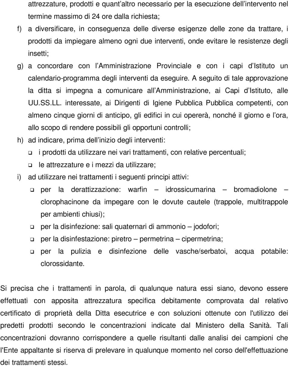 calendario-programma degli interventi da eseguire. A seguito di tale approvazione la ditta si impegna a comunicare all Amministrazione, ai Capi d Istituto, alle UU.SS.LL.