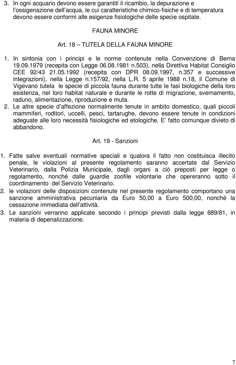 1981 n.503), nella Direttiva Habitat Consiglio CEE 92/43 21.05.1992 (recepita con DPR 08.09.1997, n.357 e successive integrazioni), nella Legge n.157/92, nella L.R. 5 aprile 1988 n.