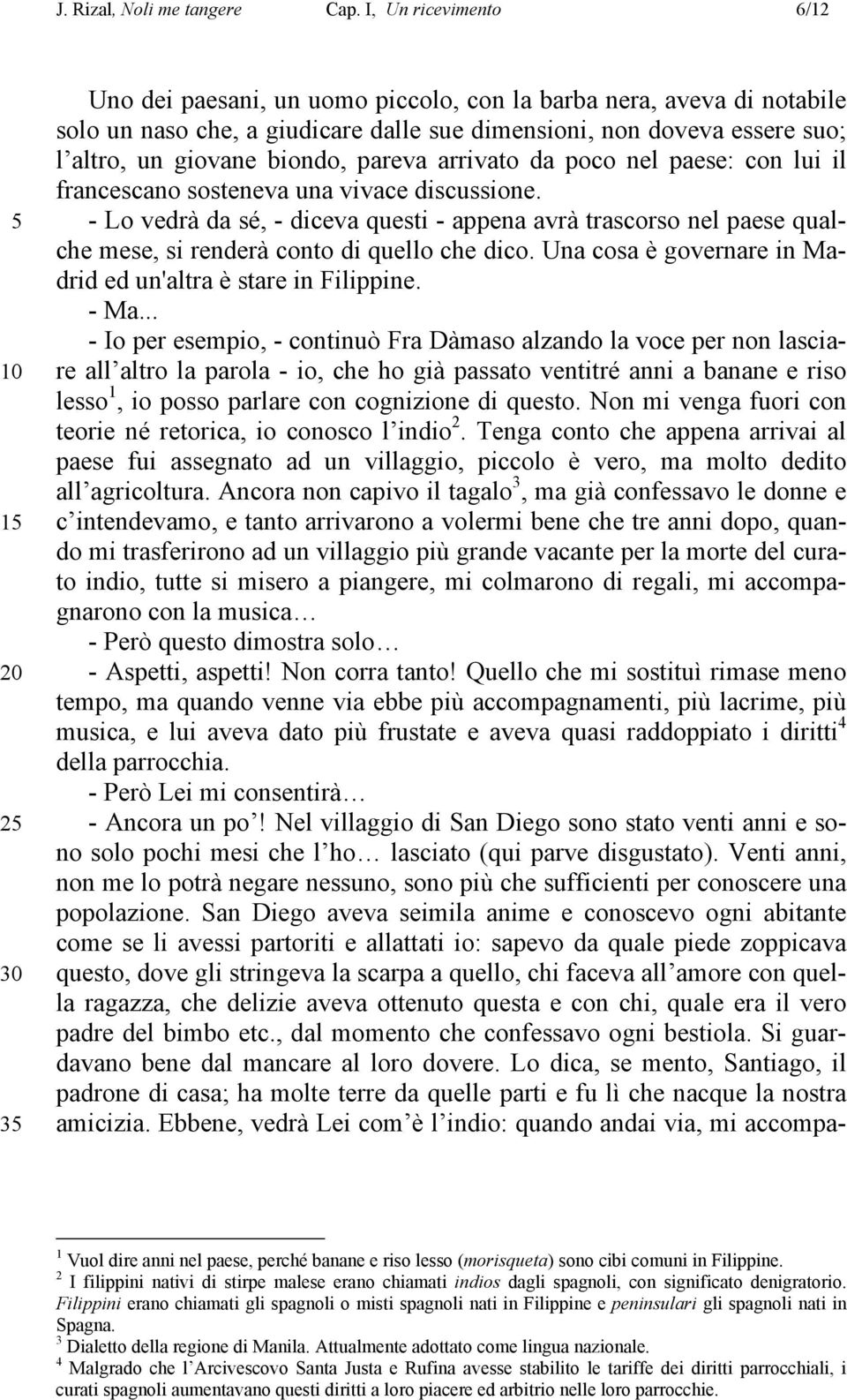 biondo, pareva arrivato da poco nel paese: con lui il francescano sosteneva una vivace discussione.