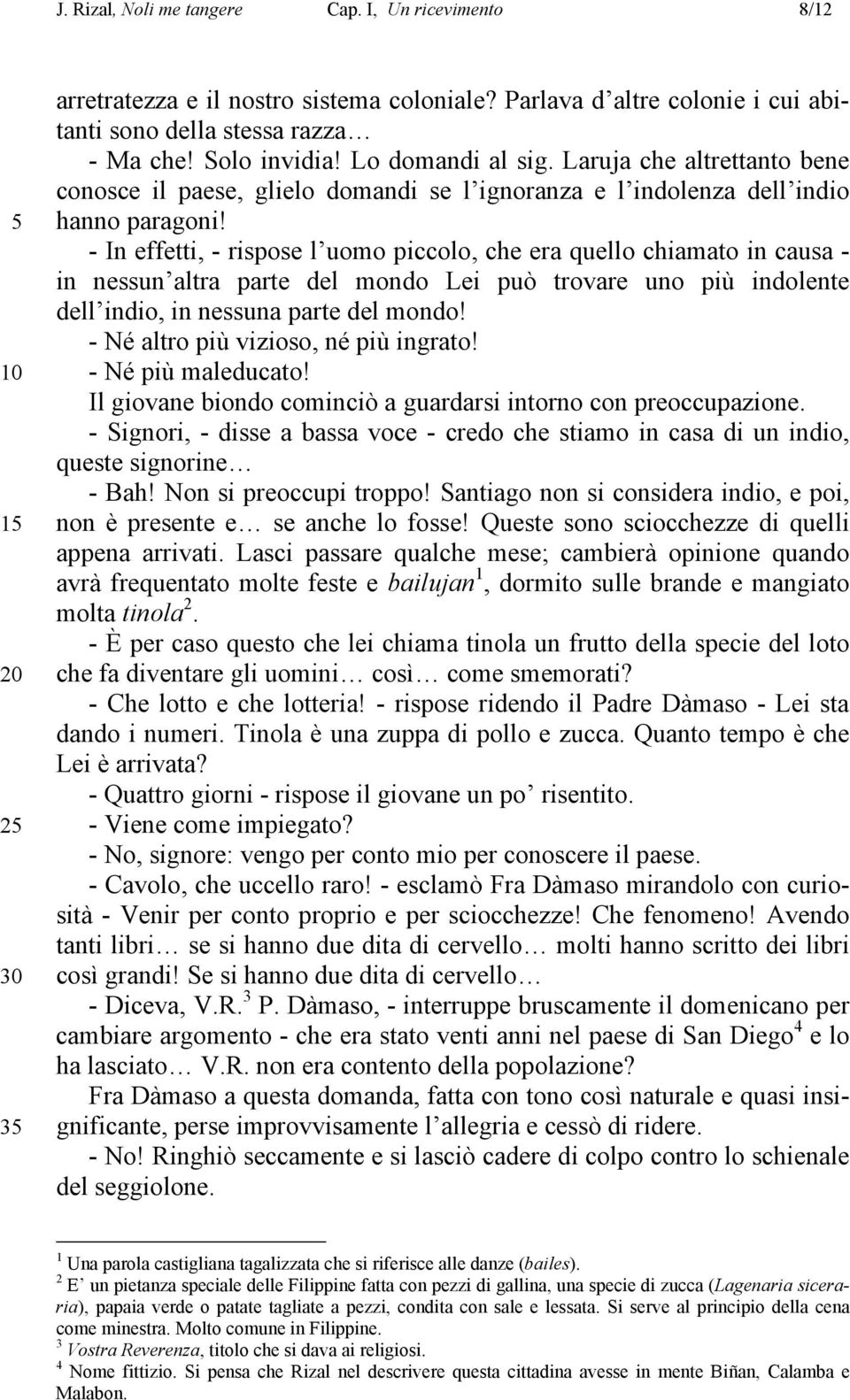 - In effetti, - rispose l uomo piccolo, che era quello chiamato in causa - in nessun altra parte del mondo Lei può trovare uno più indolente dell indio, in nessuna parte del mondo!