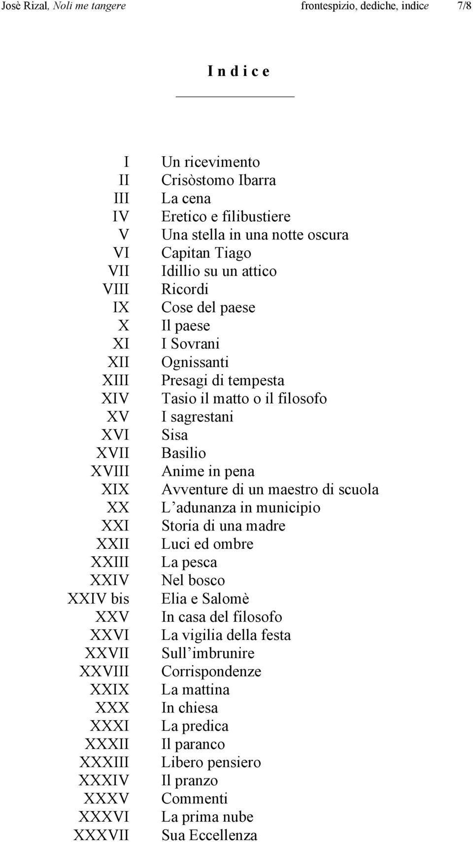 paese Il paese I Sovrani Ognissanti Presagi di tempesta Tasio il matto o il filosofo I sagrestani Sisa Basilio Anime in pena Avventure di un maestro di scuola L adunanza in municipio Storia di una