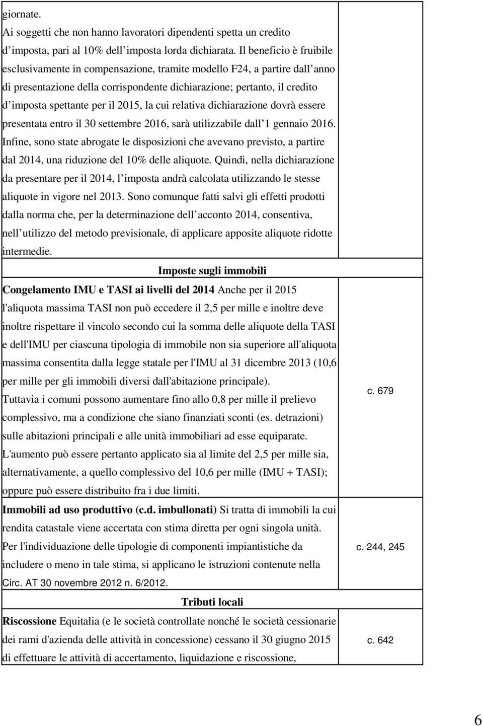 2015, la cui relativa dichiarazione dovrà essere presentata entro il 30 settembre 2016, sarà utilizzabile dall 1 gennaio 2016.