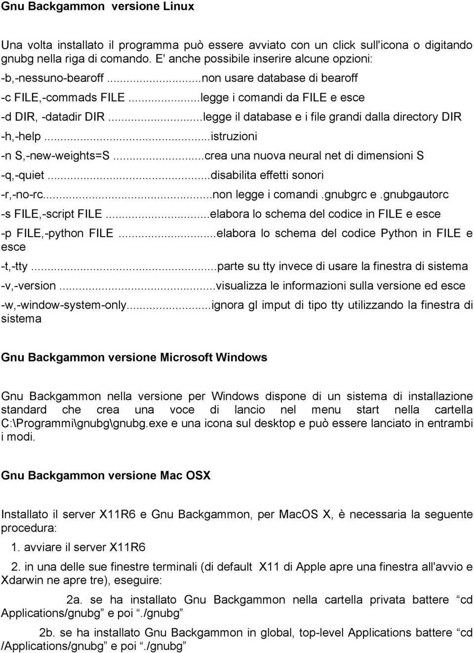 ..legge il database e i file grandi dalla directory DIR -h,-help...istruzioni -n S,-new-weights=S...crea una nuova neural net di dimensioni S -q,-quiet...disabilita effetti sonori -r,-no-rc.