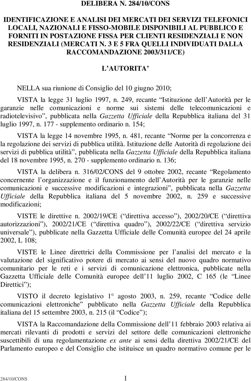 RESIDENZIALI (MERCATI N. 3 E 5 FRA QUELLI INDIVIDUATI DALLA RACCOMANDAZIONE 2003/311/CE) L AUTORITA NELLA sua riunione di Consiglio del 10 giugno 2010; VISTA la legge 31 luglio 1997, n.