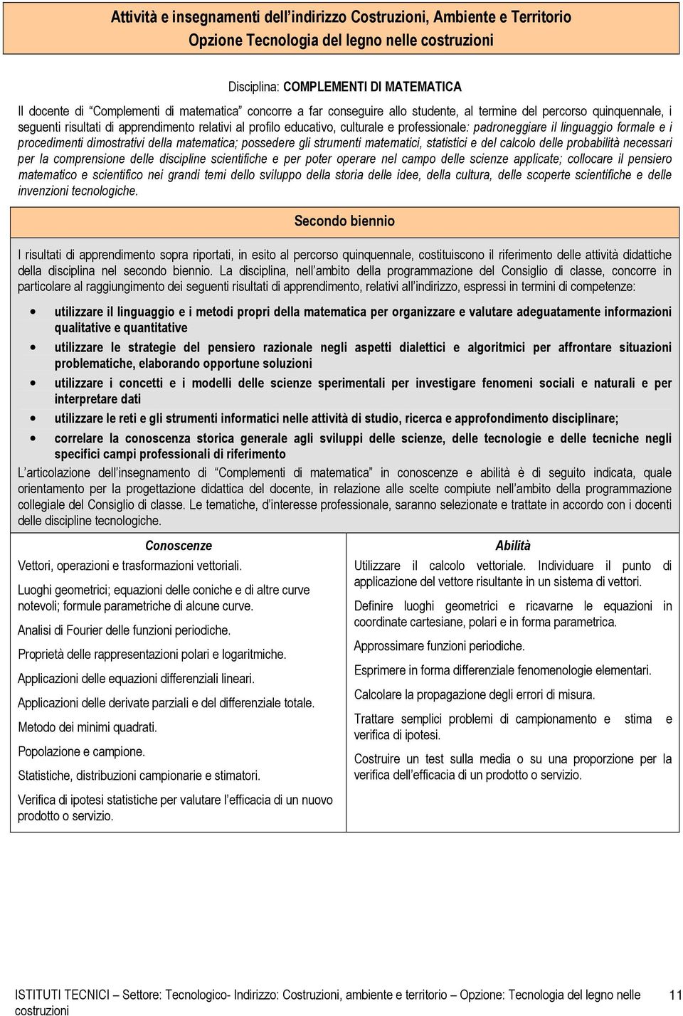 linguaggio formale e i procedimenti dimostrativi della matematica; possedere gli strumenti matematici, statistici e del calcolo delle probabilità necessari per la comprensione delle discipline