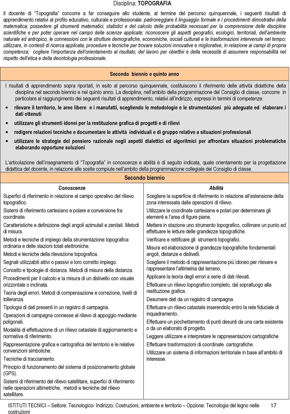 per la comprensione delle discipline scientifiche e per poter operare nel campo delle scienze applicate; riconoscere gli aspetti geografici, ecologici, territoriali, dell ambiente naturale ed