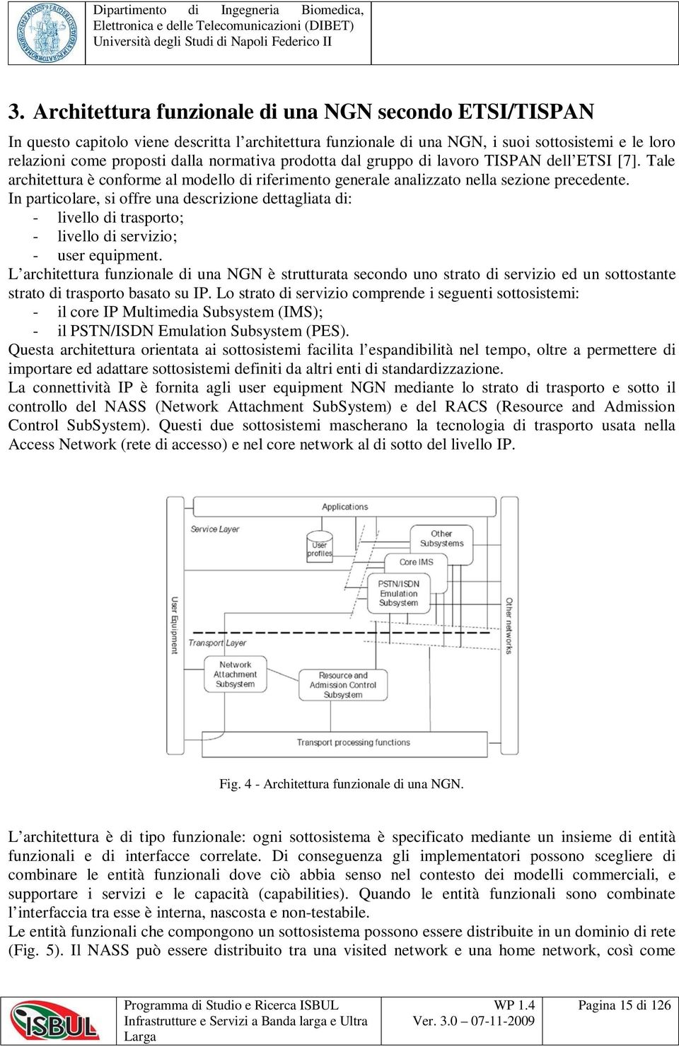 In particolare, si offre una descrizione dettagliata di: - livello di trasporto; - livello di servizio; - user equipment.