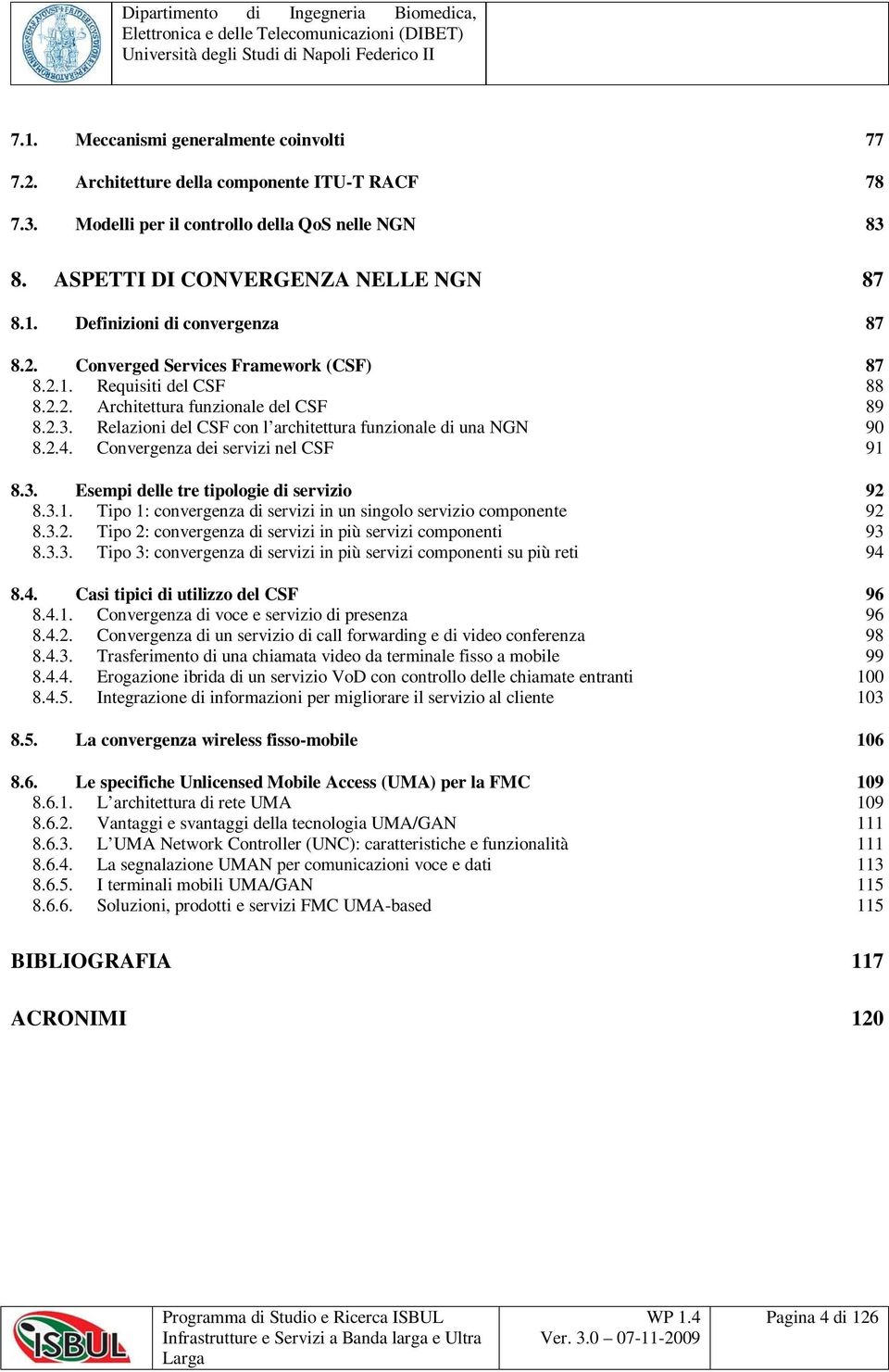 Convergenza dei servizi nel CSF 91 8.3. Esempi delle tre tipologie di servizio 92 8.3.1. Tipo 1: convergenza di servizi in un singolo servizio componente 92 8.3.2. Tipo 2: convergenza di servizi in più servizi componenti 93 8.