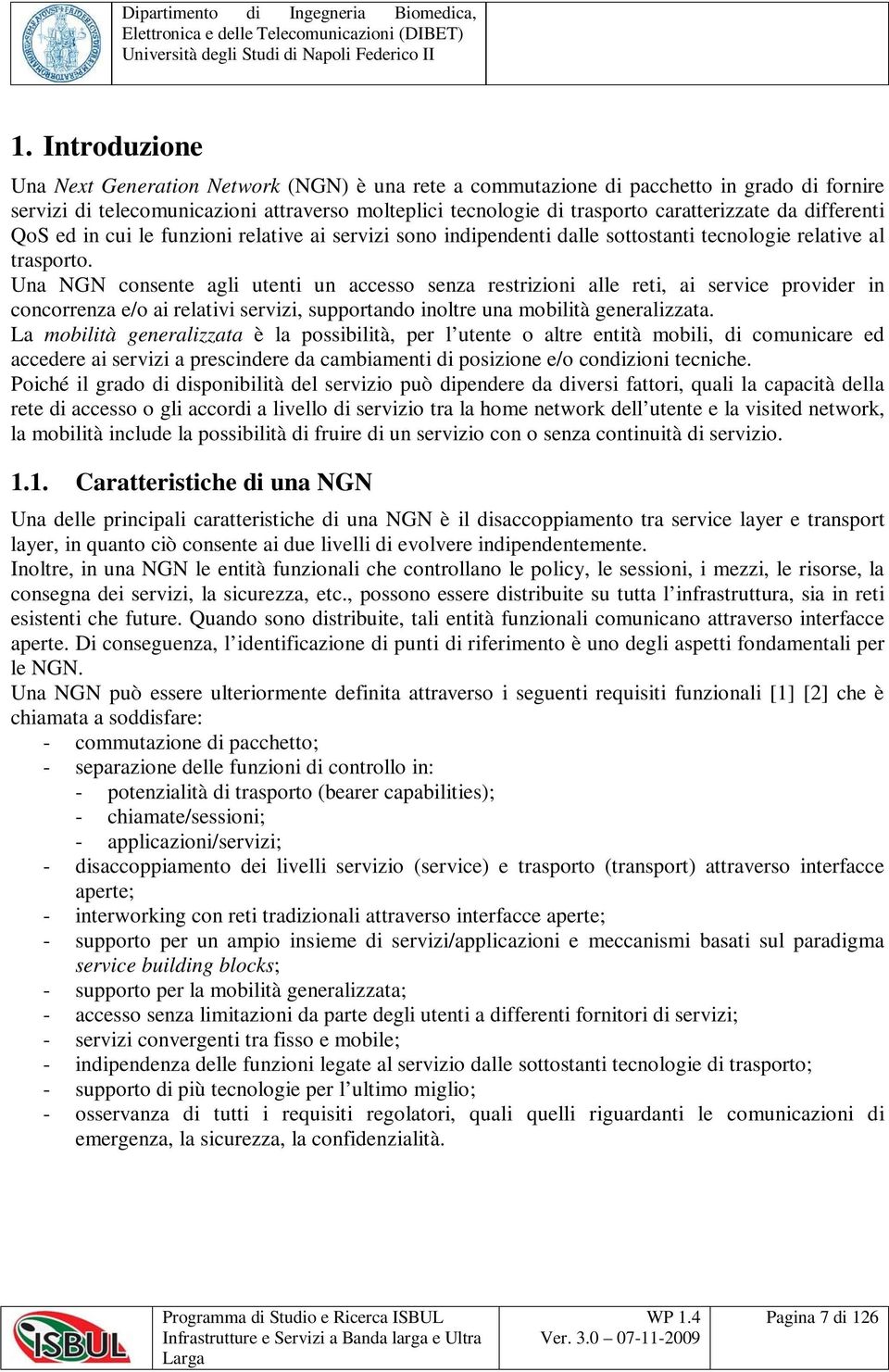 Una NGN consente agli utenti un accesso senza restrizioni alle reti, ai service provider in concorrenza e/o ai relativi servizi, supportando inoltre una mobilità generalizzata.