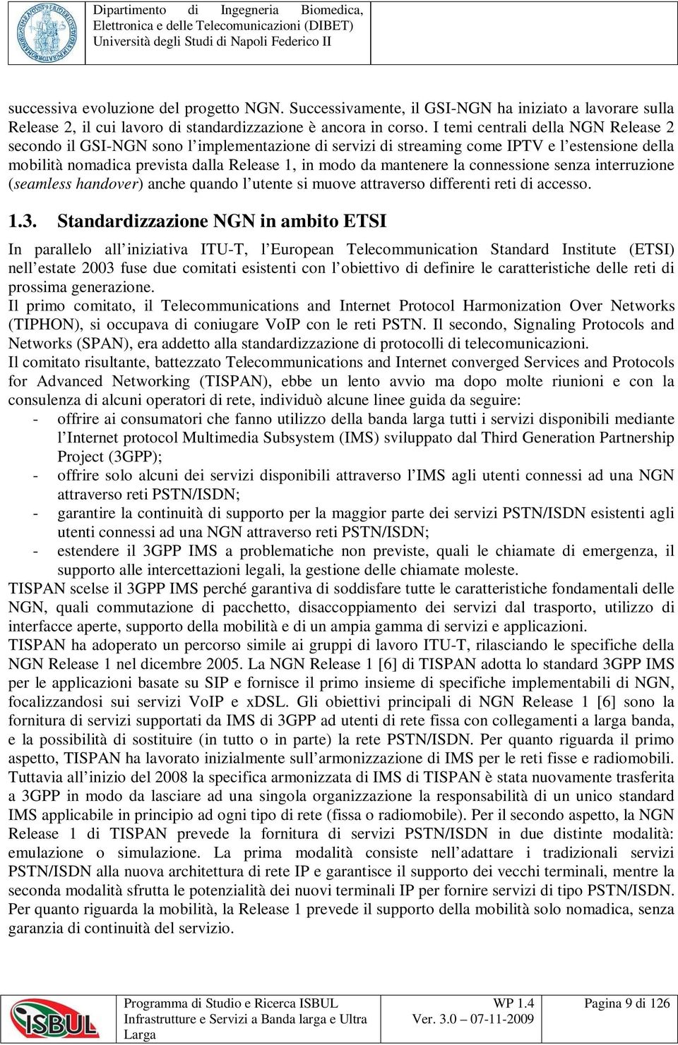 la connessione senza interruzione (seamless handover) anche quando l utente si muove attraverso differenti reti di accesso. 1.3.