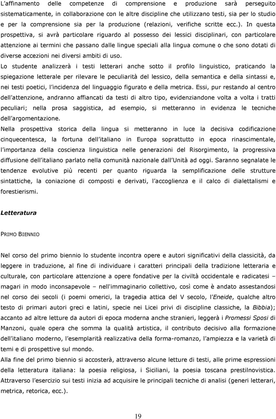 In questa prospettiva, si avrà particolare riguardo al possesso dei lessici disciplinari, con particolare attenzione ai termini che passano dalle lingue speciali alla lingua comune o che sono dotati