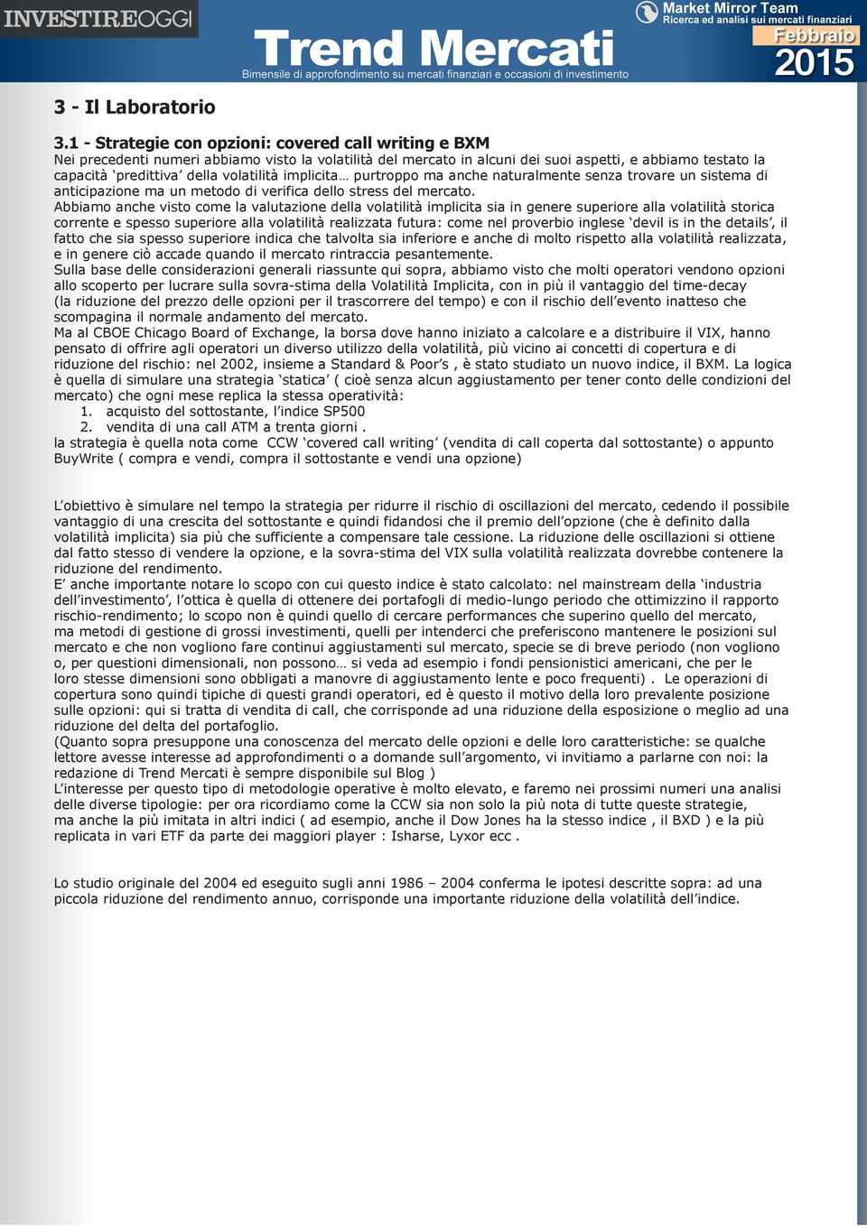 volatilità implicita purtroppo ma anche naturalmente senza trovare un sistema di anticipazione ma un metodo di verifica dello stress del mercato.