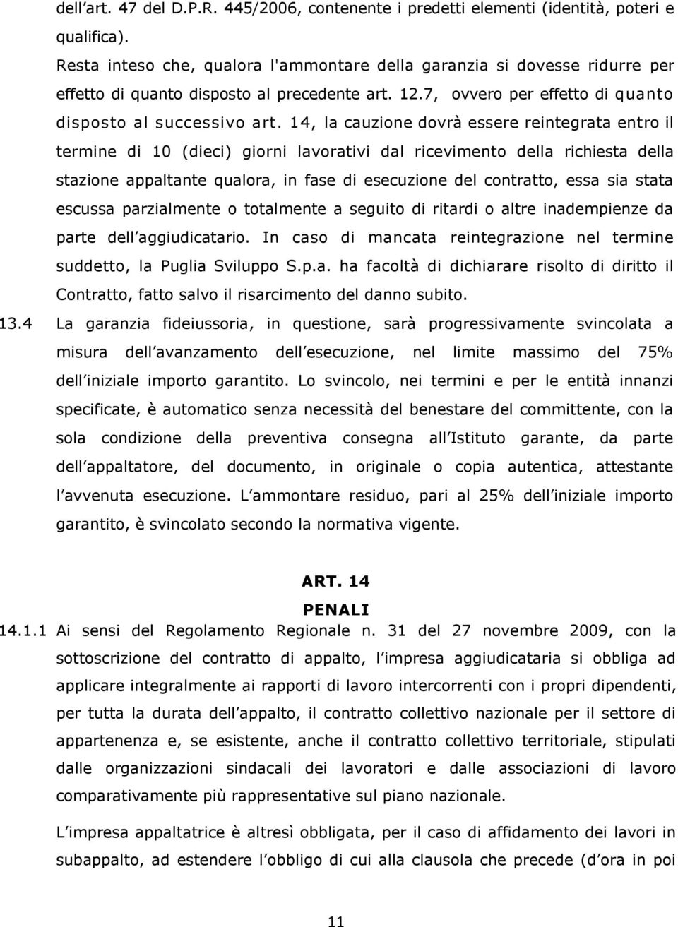 14, la cauzione dovrà essere reintegrata entro il termine di 10 (dieci) giorni lavorativi dal ricevimento della richiesta della stazione appaltante qualora, in fase di esecuzione del contratto, essa