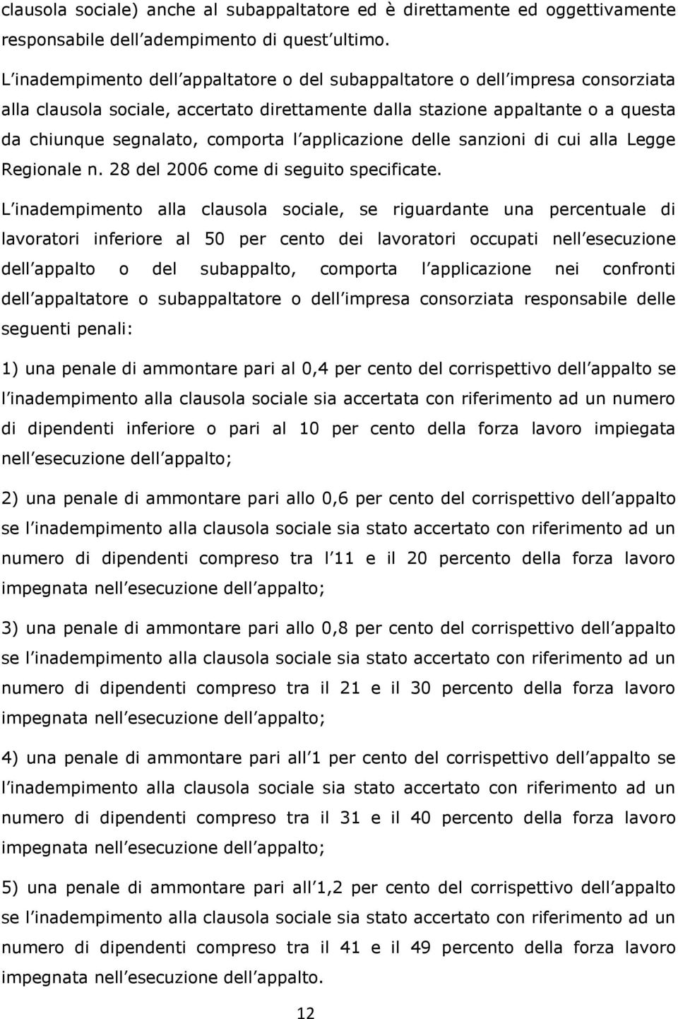 applicazione delle sanzioni di cui alla Legge Regionale n. 28 del 2006 come di seguito specificate.