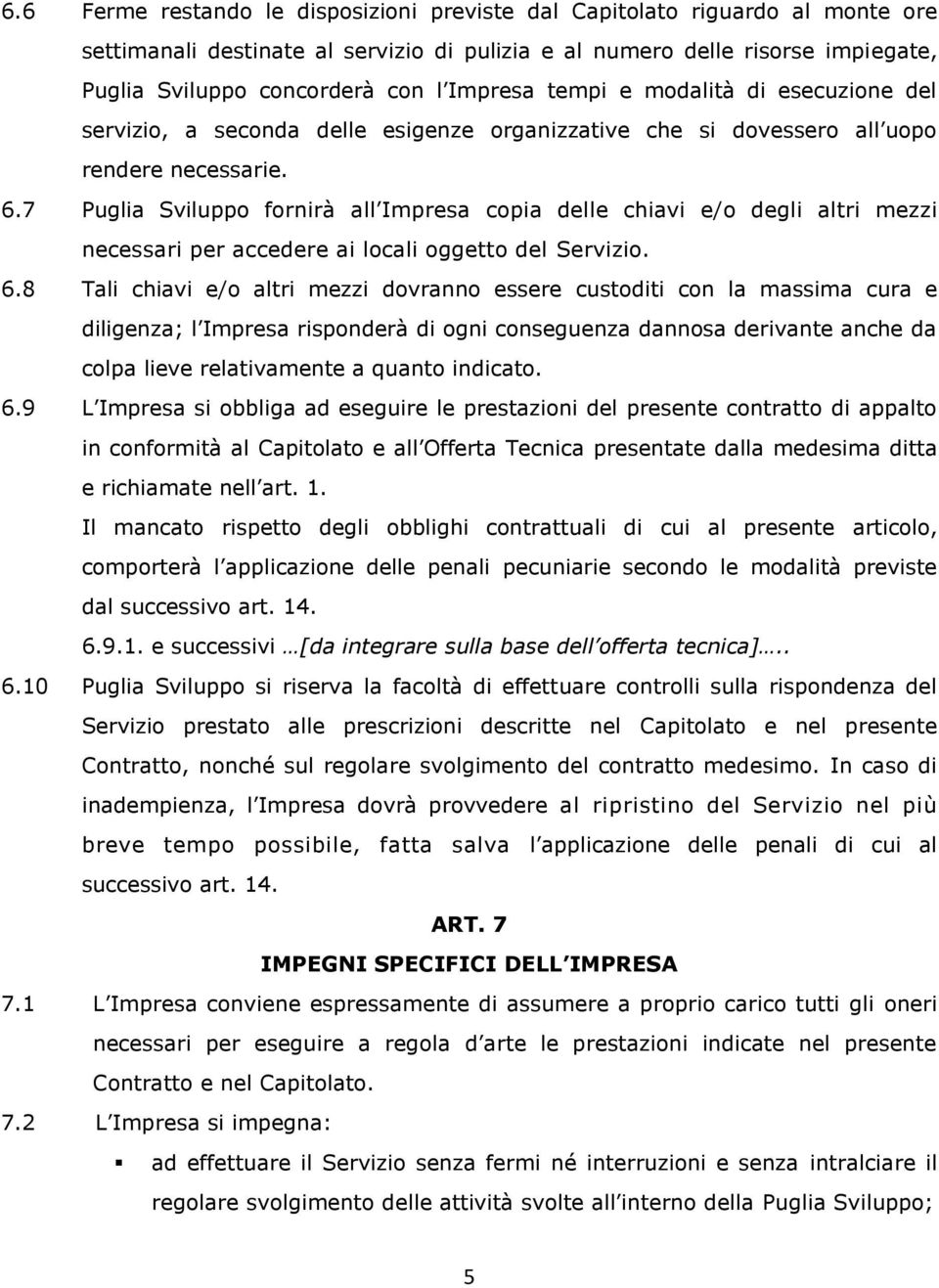 7 Puglia Sviluppo fornirà all Impresa copia delle chiavi e/o degli altri mezzi necessari per accedere ai locali oggetto del Servizio. 6.