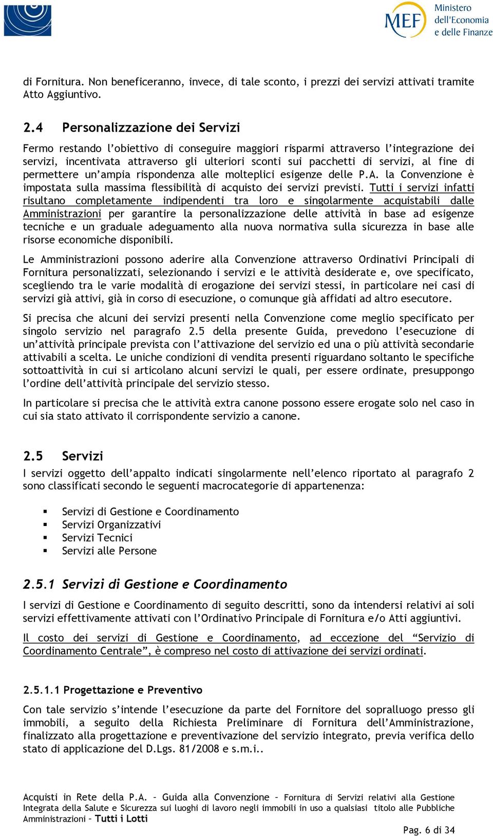 al fine di permettere un ampia rispondenza alle molteplici esigenze delle P.A. la Convenzione è impostata sulla massima flessibilità di acquisto dei servizi previsti.