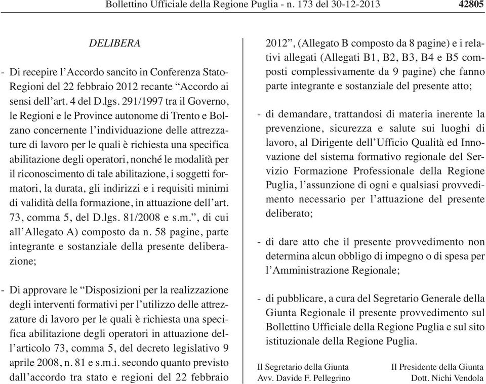 operatori, nonché le modalità per il riconoscimento di tale abilitazione, i soggetti formatori, la durata, gli indirizzi e i requisiti minimi di validità della formazione, in attuazione dell art.