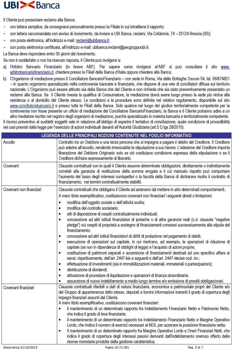 it; - con posta elettronica certificata, all indirizzo e-mail: ubibanca.reclami@pecgruppoubi.it. La Banca deve rispondere entro 30 giorni dal ricevimento.