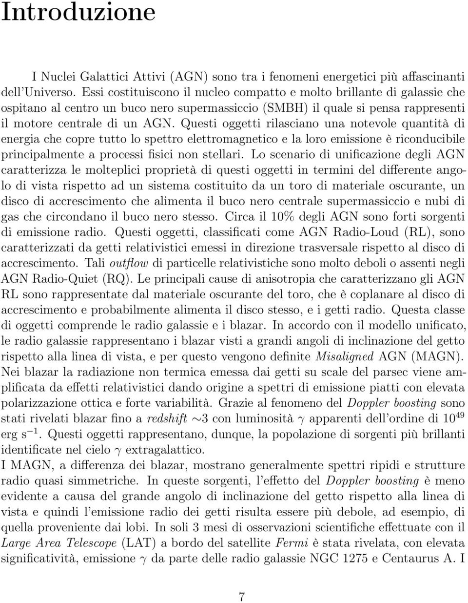 Questi oggetti rilasciano una notevole quantità di energia che copre tutto lo spettro elettromagnetico e la loro emissione è riconducibile principalmente a processi fisici non stellari.