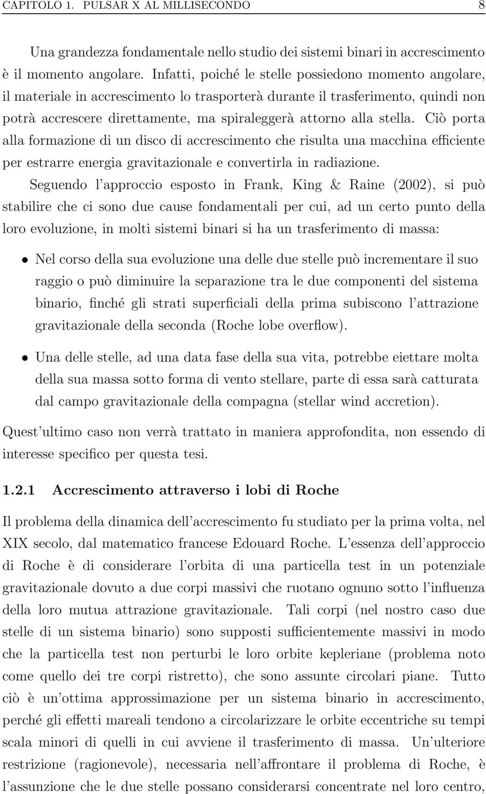 stella. Ciò porta alla formazione di un disco di accrescimento che risulta una macchina efficiente per estrarre energia gravitazionale e convertirla in radiazione.