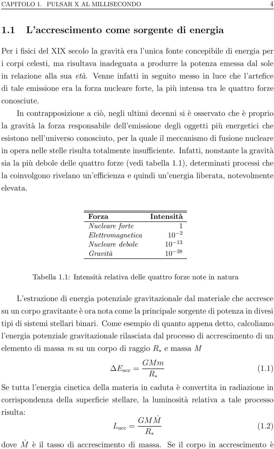 dal sole in relazione alla sua età. Venne infatti in seguito messo in luce che l artefice di tale emissione era la forza nucleare forte, la più intensa tra le quattro forze conosciute.