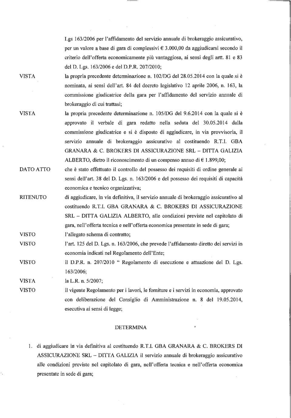 207/2010; VISTA la propria precedente determinazione n. 102/DG del 28.05.2014 con la quale.si è nominata, ai sensi dell'art. 84 del decreto legislativo 12 aprile 2006, n.