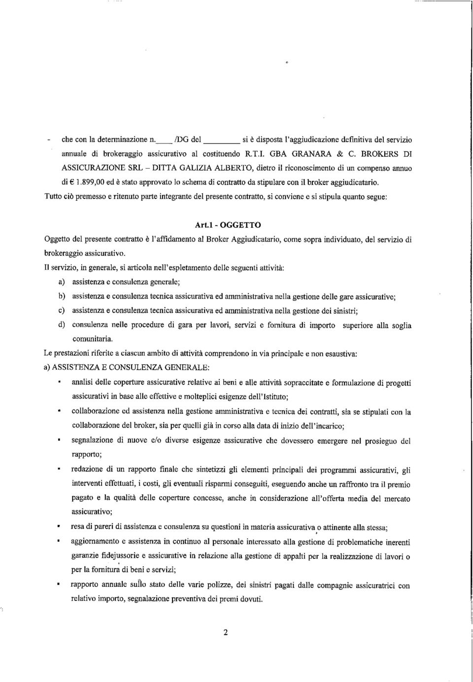 Tutto ciò premesso e ritenuto parte integrante del presente contratto, si conviene e si stipula quanto segue: Art.