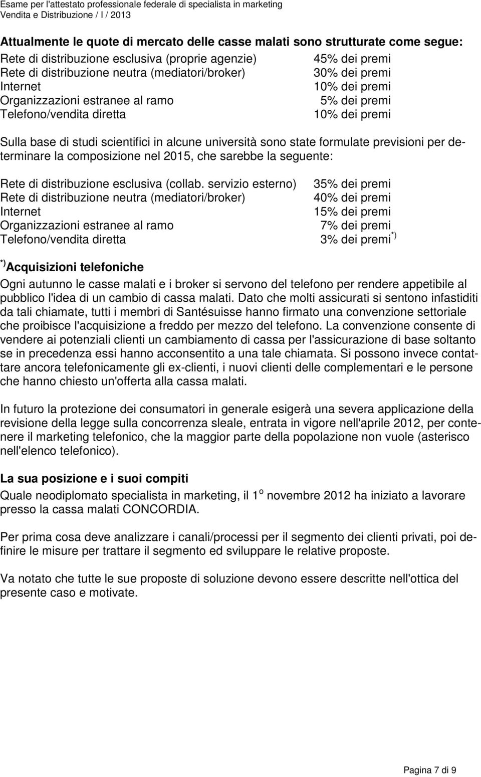 per determinare la composizione nel 2015, che sarebbe la seguente: Rete di distribuzione esclusiva (collab.