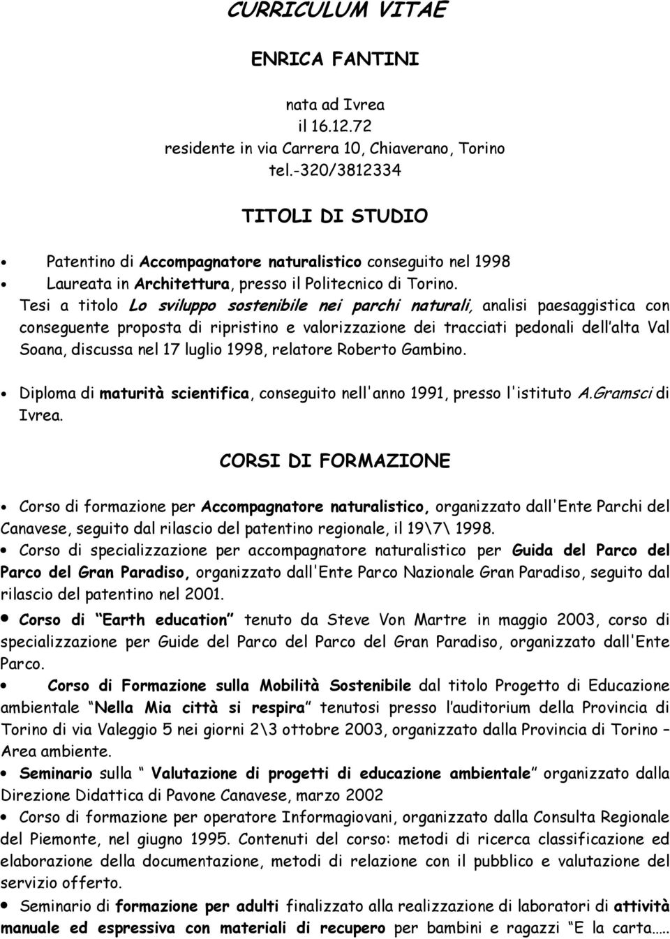 Tesi a titolo Lo sviluppo sostenibile nei parchi naturali, analisi paesaggistica con conseguente proposta di ripristino e valorizzazione dei tracciati pedonali dell alta Val Soana, discussa nel 17