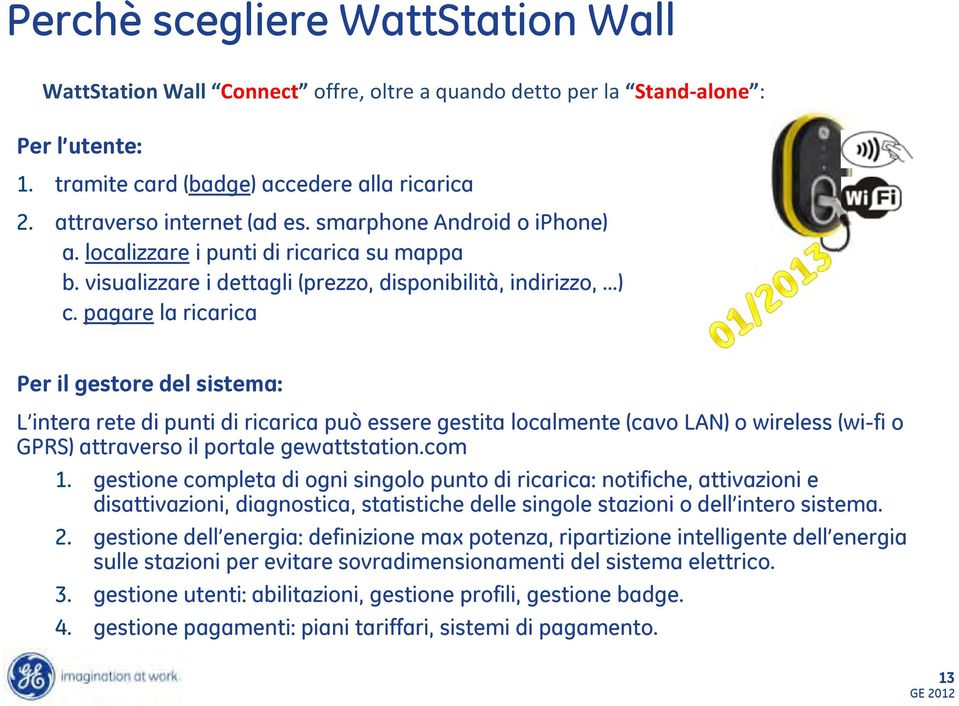 pagare la ricarica Per il gestore del sistema: L intera rete di punti di ricarica può essere gestita localmente (cavo LAN) o wireless (wi-fi o GPRS) attraverso il portale gewattstation.com 1.