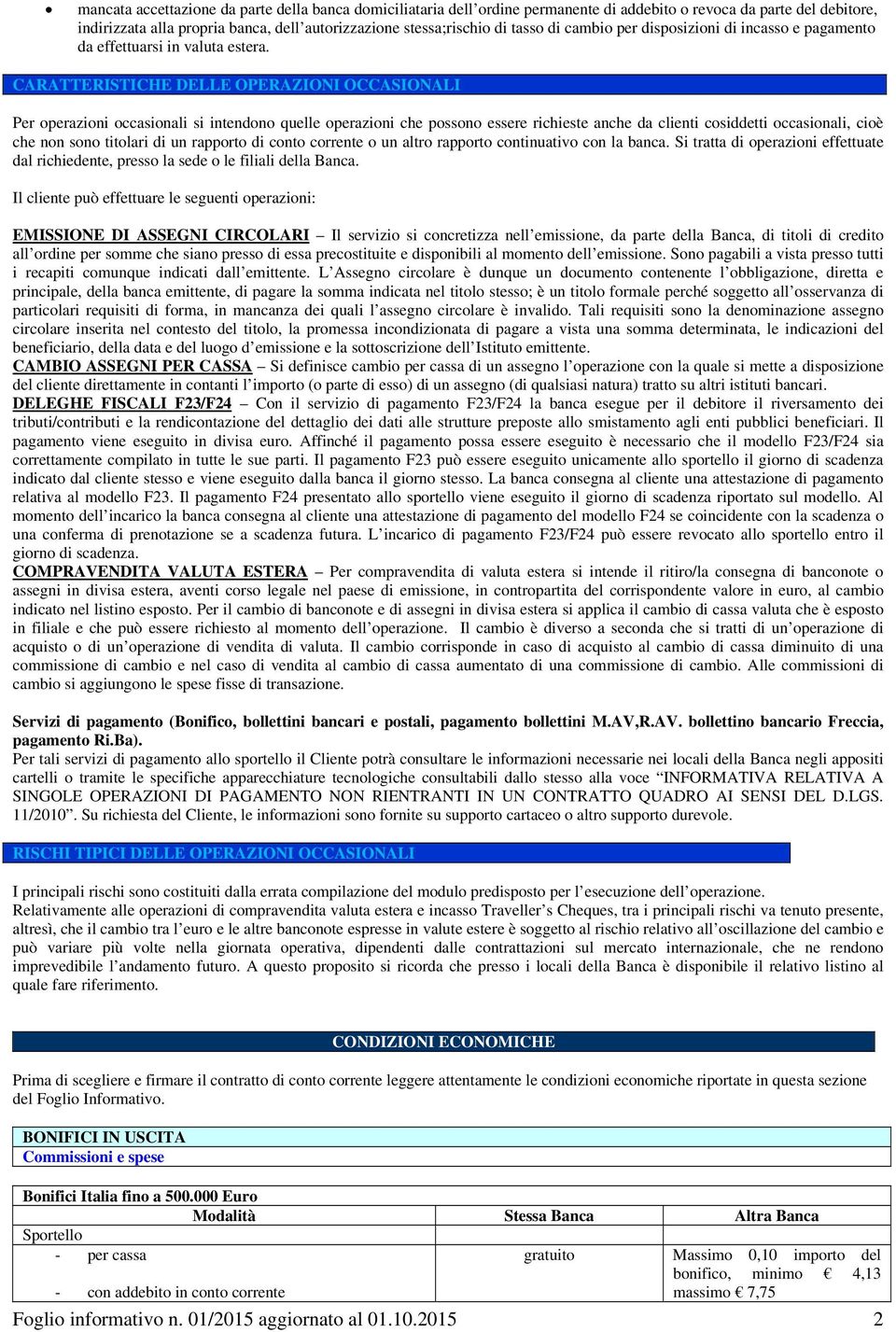 CARATTERISTICHE DELLE OPERAZIONI OCCASIONALI Per operazioni occasionali si intendono quelle operazioni che possono essere richieste anche da clienti cosiddetti occasionali, cioè che non sono titolari