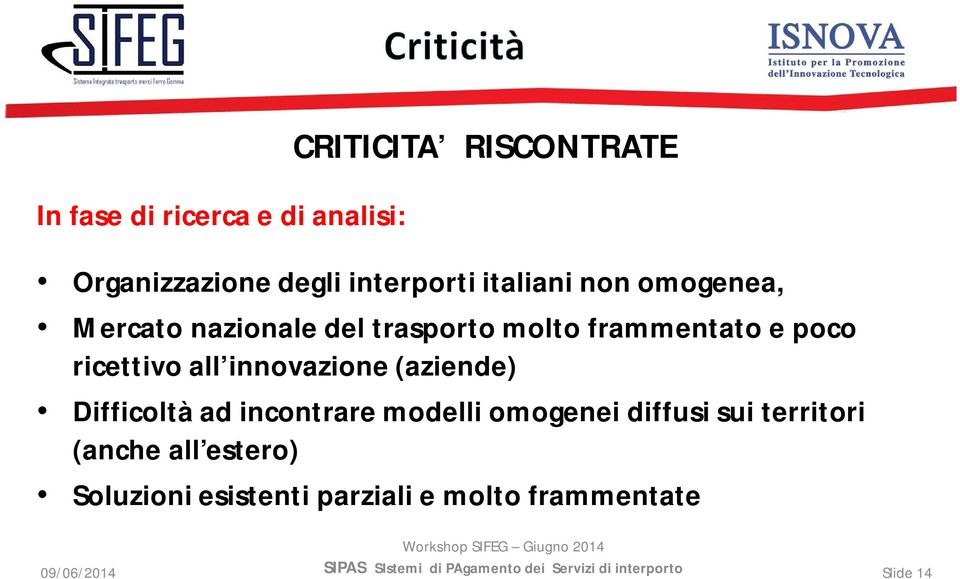 poco ricettivo all innovazione (aziende) Difficoltà ad incontrare modelli omogenei