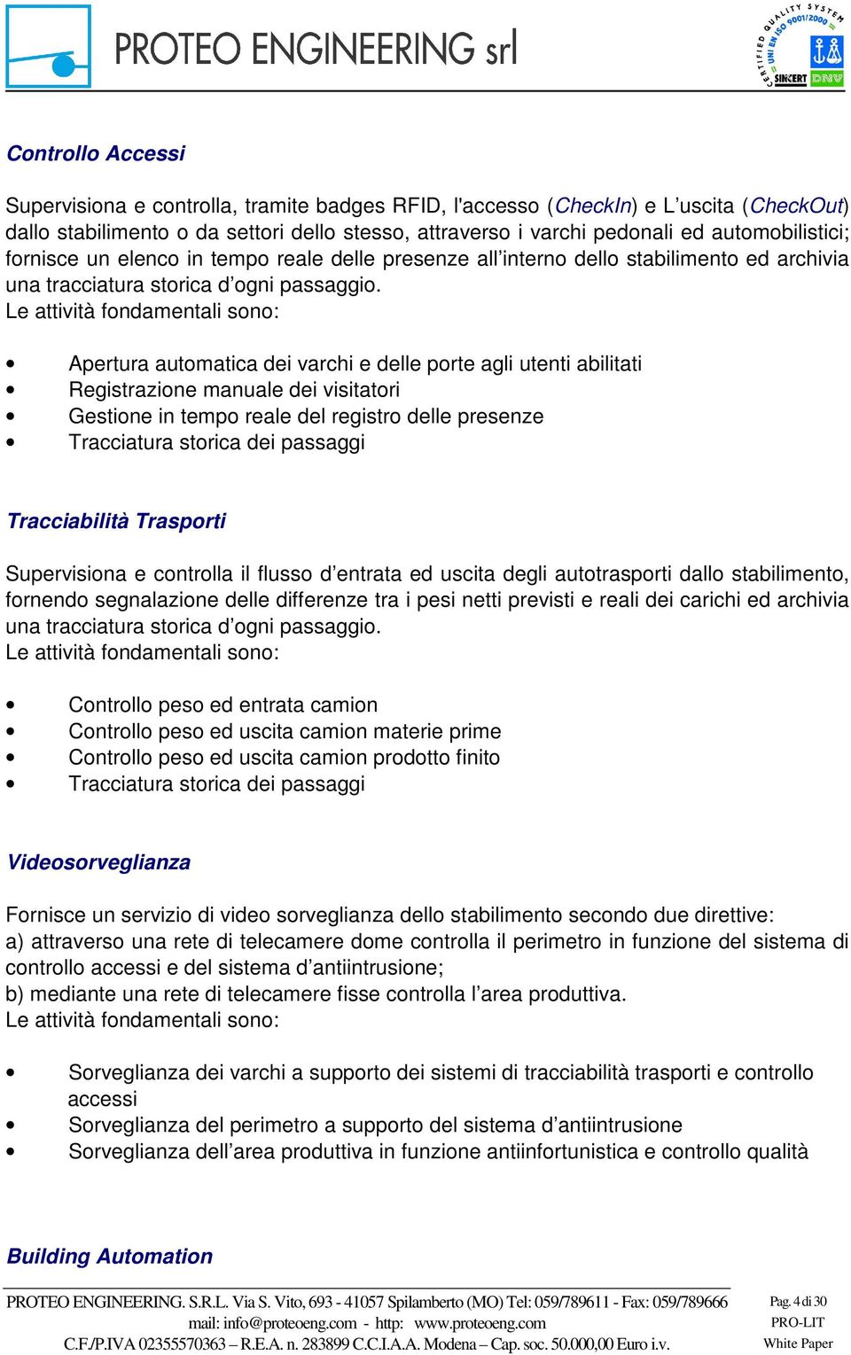 Le attività fondamentali sono: Apertura automatica dei varchi e delle porte agli utenti abilitati Registrazione manuale dei visitatori Gestione in tempo reale del registro delle presenze Tracciatura