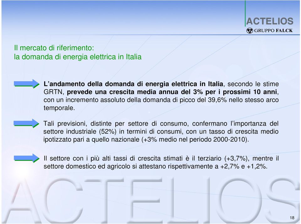 Tali previsioni, distinte per settore di consumo, confermano l importanza del settore industriale (52%) in termini di consumi, con un tasso di crescita medio ipotizzato pari