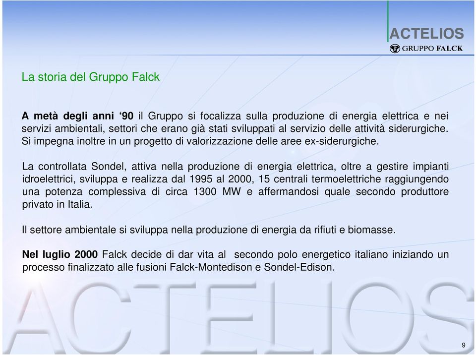 La controllata Sondel, attiva nella produzione di energia elettrica, oltre a gestire impianti idroelettrici, sviluppa e realizza dal 1995 al 2000, 15 centrali termoelettriche raggiungendo una potenza