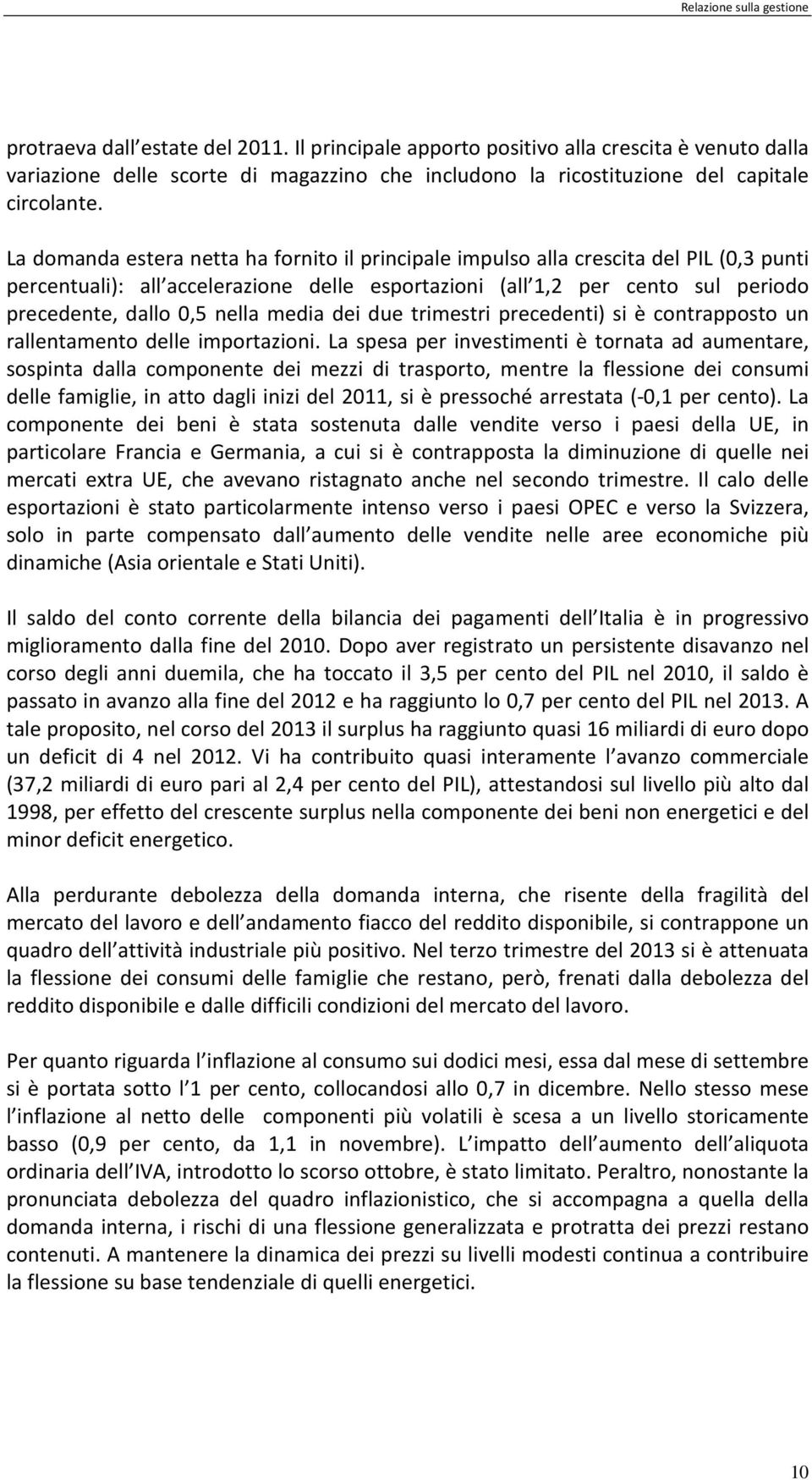 La domanda estera netta ha fornito il principale impulso alla crescita del PIL (0,3 punti percentuali): all accelerazione delle esportazioni (all 1,2 per cento sul periodo precedente, dallo 0,5 nella