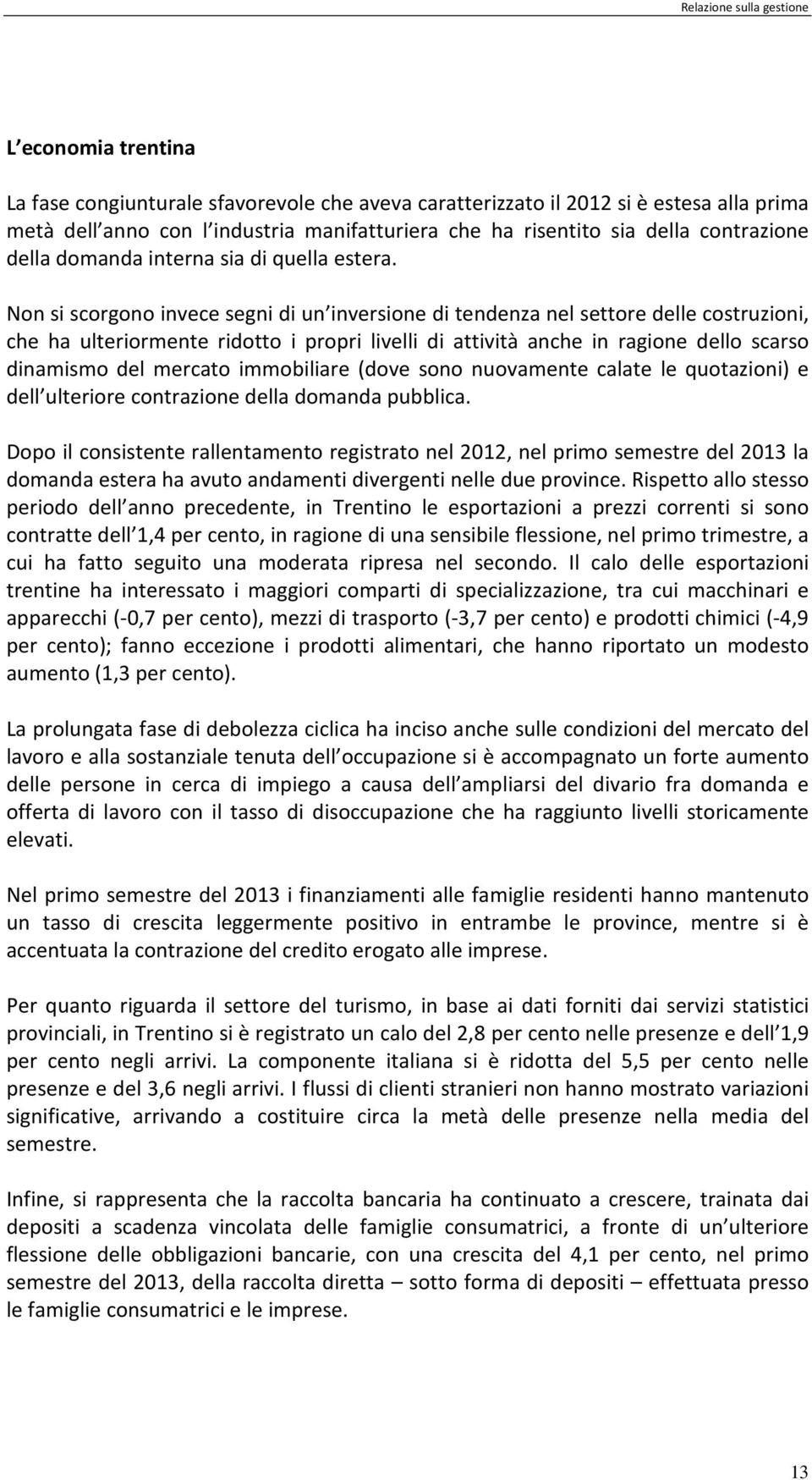 Non si scorgono invece segni di un inversione di tendenza nel settore delle costruzioni, che ha ulteriormente ridotto i propri livelli di attività anche in ragione dello scarso dinamismo del mercato