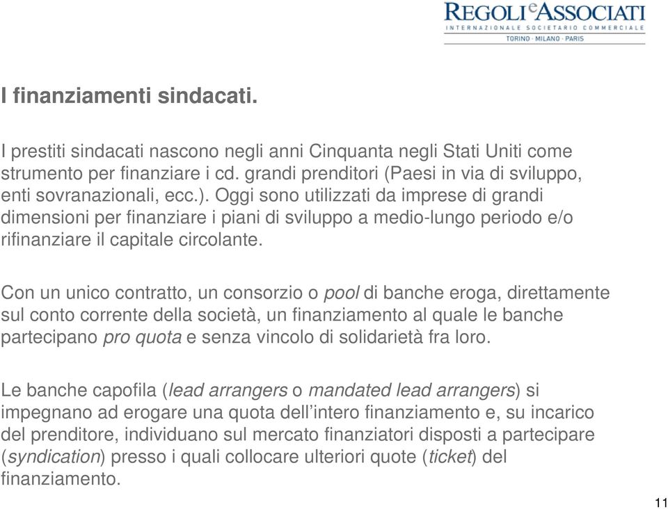 Oggi sono utilizzati da imprese di grandi dimensioni per finanziare i piani di sviluppo a medio-lungo periodo e/o rifinanziare il capitale circolante.