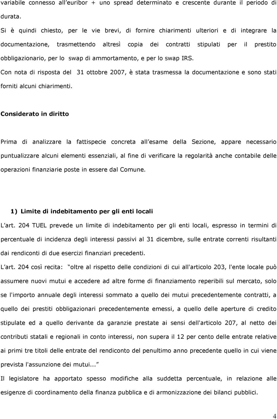 swap di ammortamento, e per lo swap IRS. Con nota di risposta del 31 ottobre 2007, è stata trasmessa la documentazione e sono stati forniti alcuni chiarimenti.