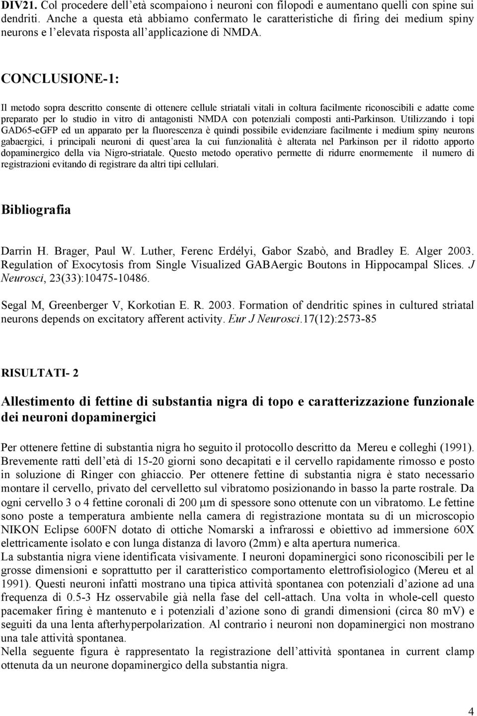 CONCLUSIONE-1: Il metodo sopra descritto consente di ottenere cellule striatali vitali in coltura facilmente riconoscibili e adatte come preparato per lo studio in vitro di antagonisti NMDA con