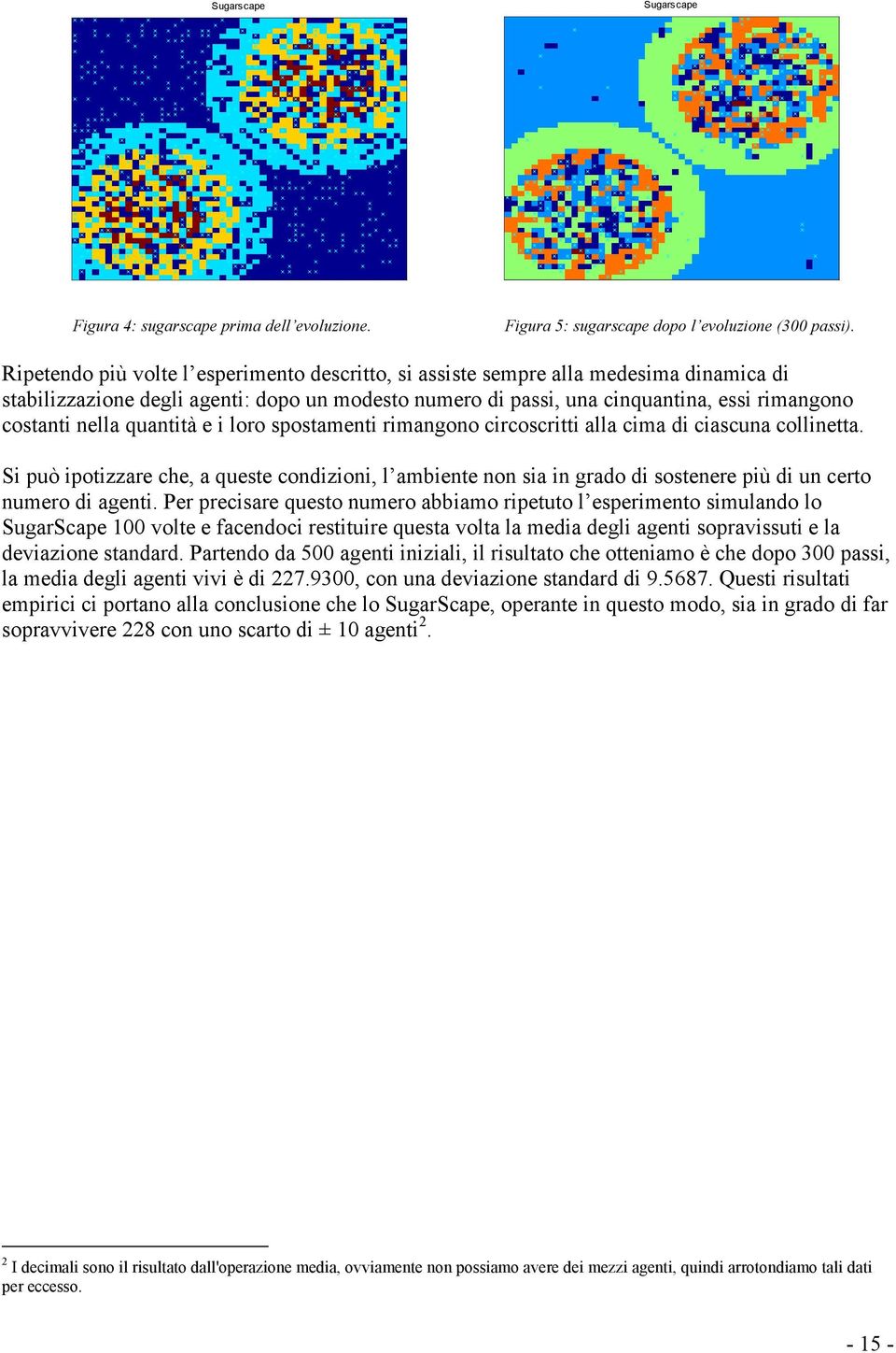 quantità e i loro spostamenti rimangono circoscritti alla cima di ciascuna collinetta.